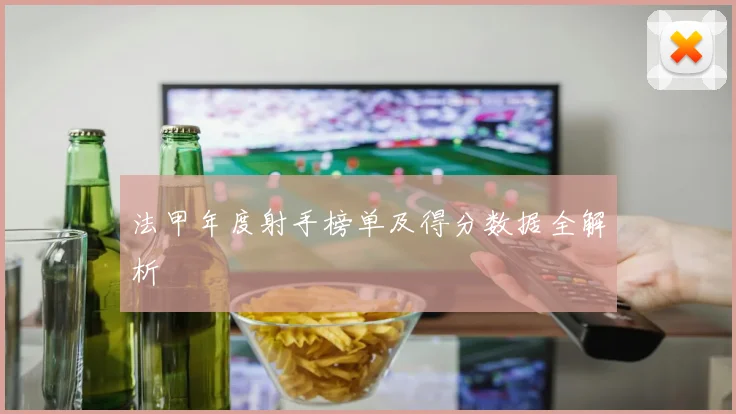 法甲年度射手榜单及得分数据全解析